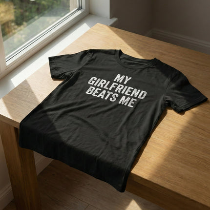 My Girlfriend Beats Me Funny T Shirt