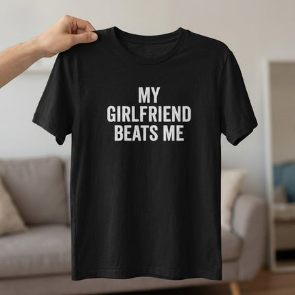 My Girlfriend Beats Me Funny T Shirt