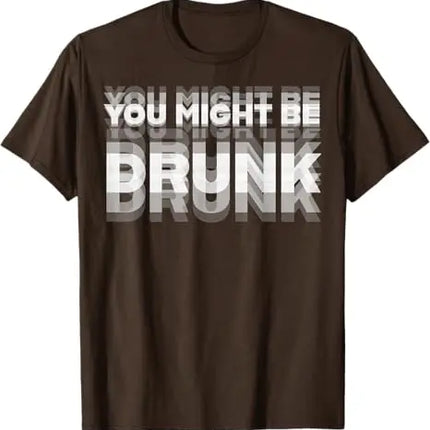 You Might Be Drunk Funny T-Shirt