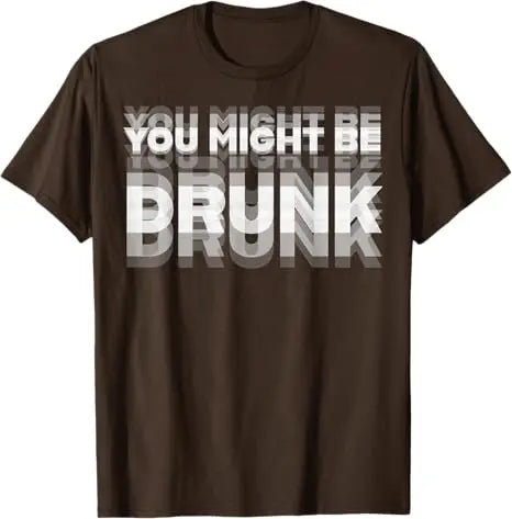You Might Be Drunk Funny T-Shirt