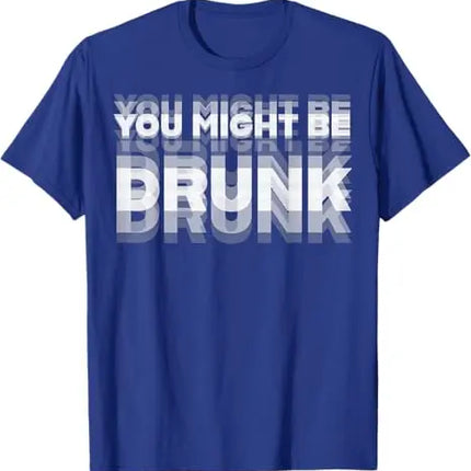 You Might Be Drunk Funny T-Shirt