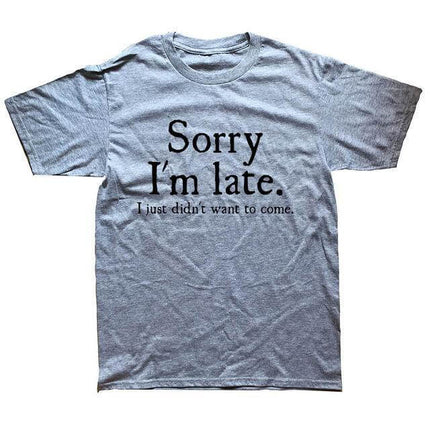 Sorry Im Late I Just Didn't Want To Come Funny T-shirt