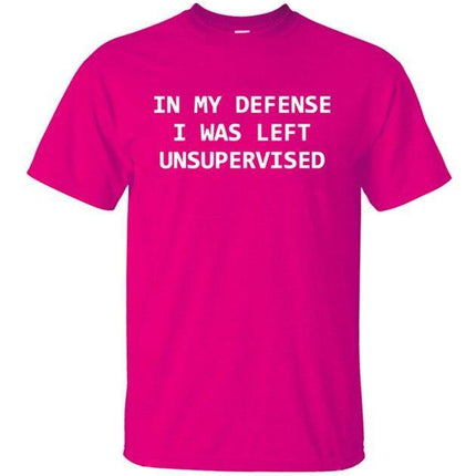 In My Defense I Was Left Unsupervised Funny T-shirt